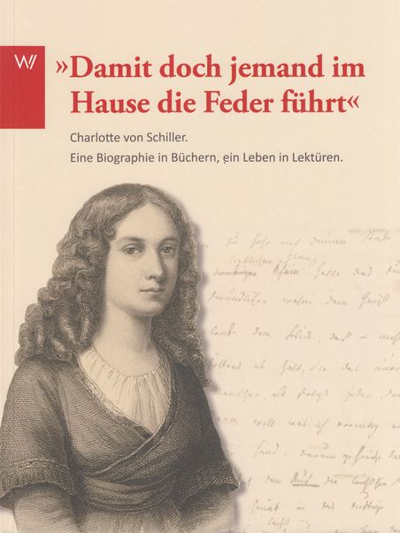 Der Ausstellungskatalog „Damit doch jemand im Hause die Feder führt” - Charlotte von Schiller. Eine Biographie in Büchern, ein Leben in Lektüren.